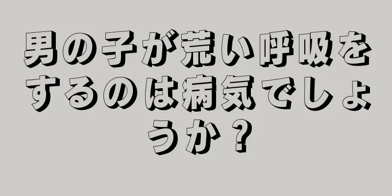 男の子が荒い呼吸をするのは病気でしょうか？