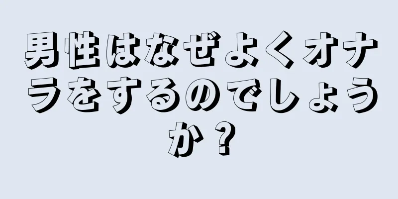 男性はなぜよくオナラをするのでしょうか？