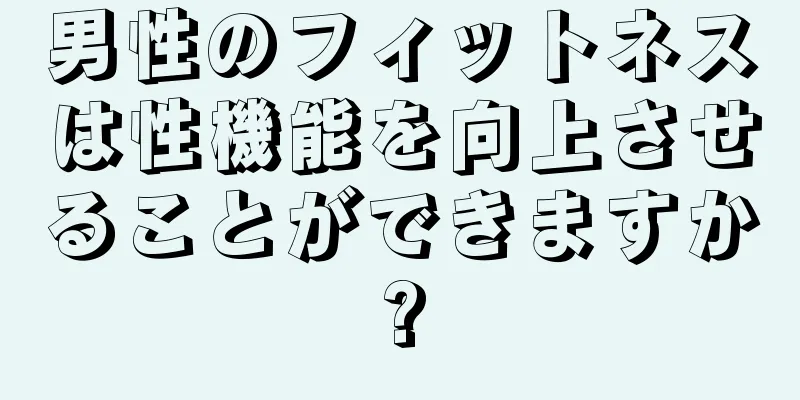 男性のフィットネスは性機能を向上させることができますか?