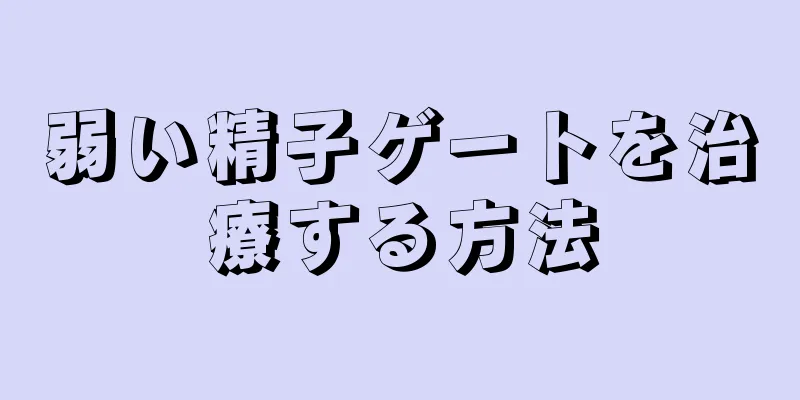 弱い精子ゲートを治療する方法