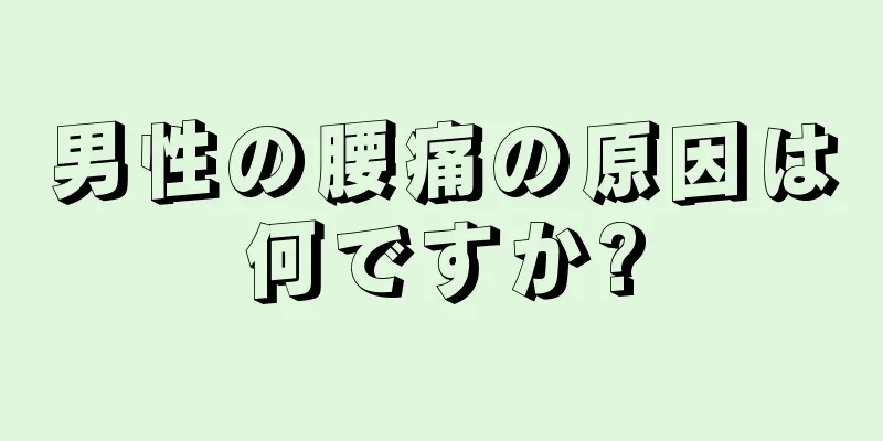 男性の腰痛の原因は何ですか?