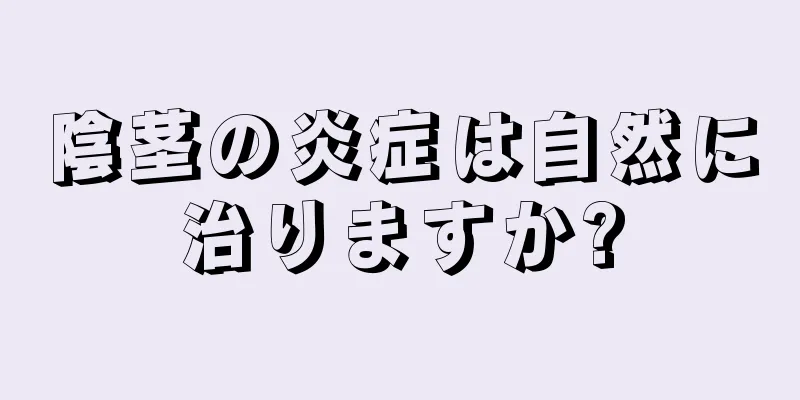 陰茎の炎症は自然に治りますか?