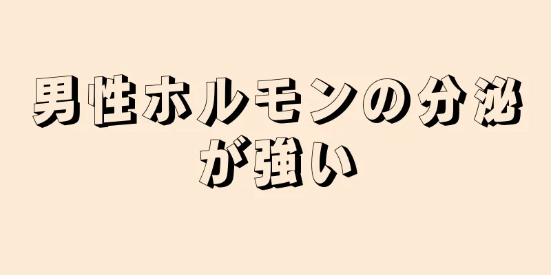 男性ホルモンの分泌が強い