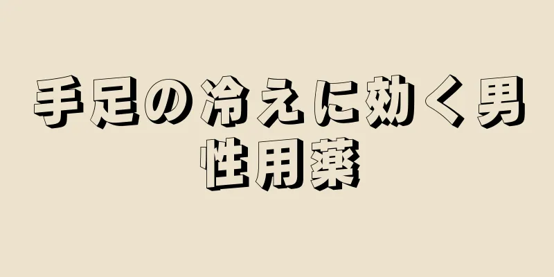 手足の冷えに効く男性用薬
