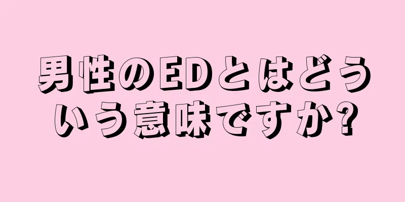 男性のEDとはどういう意味ですか?
