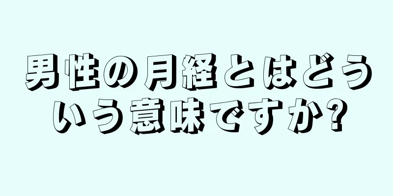男性の月経とはどういう意味ですか?
