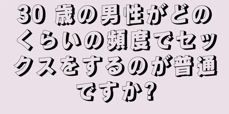 30 歳の男性がどのくらいの頻度でセックスをするのが普通ですか?