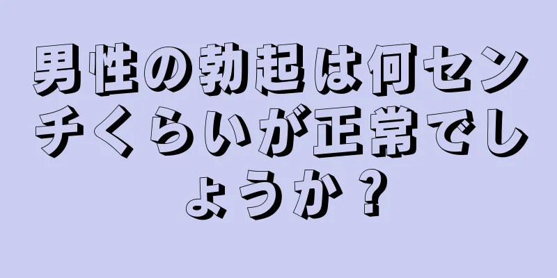 男性の勃起は何センチくらいが正常でしょうか？
