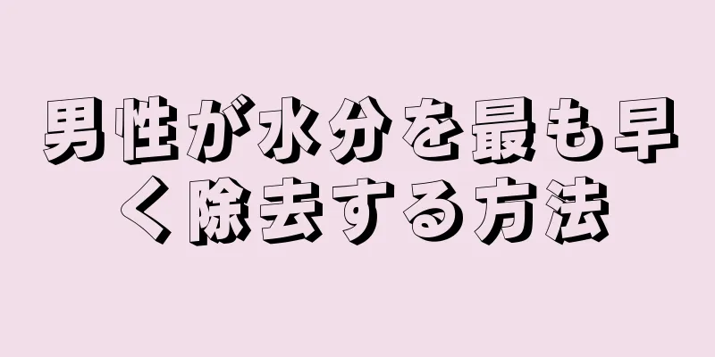 男性が水分を最も早く除去する方法