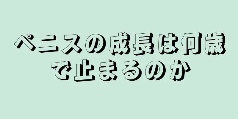 ペニスの成長は何歳で止まるのか