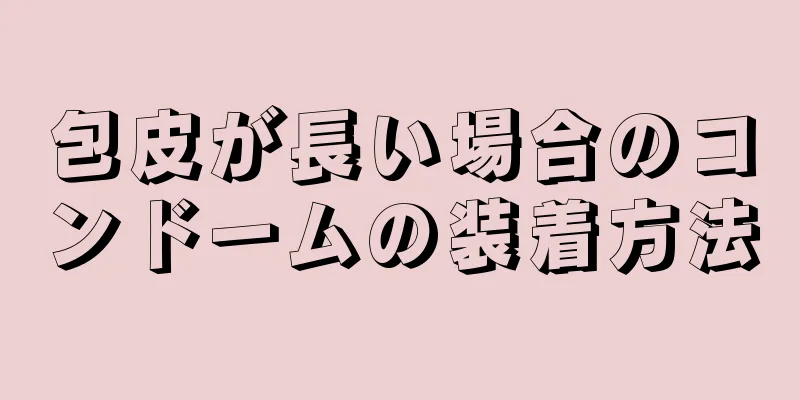 包皮が長い場合のコンドームの装着方法