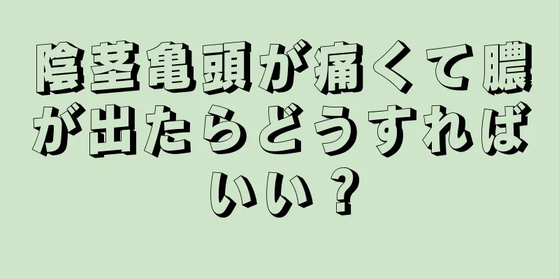 陰茎亀頭が痛くて膿が出たらどうすればいい？