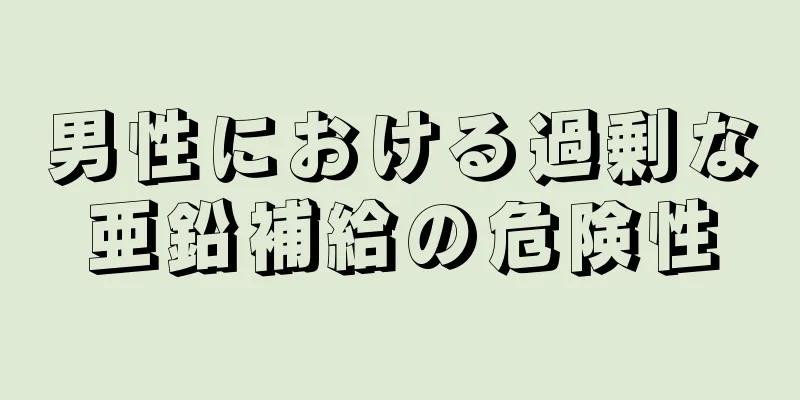 男性における過剰な亜鉛補給の危険性