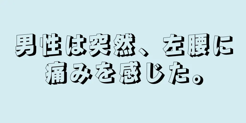 男性は突然、左腰に痛みを感じた。