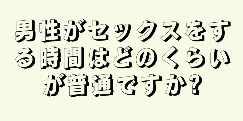男性がセックスをする時間はどのくらいが普通ですか?
