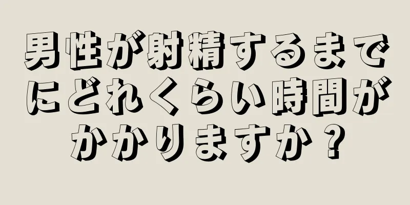男性が射精するまでにどれくらい時間がかかりますか？