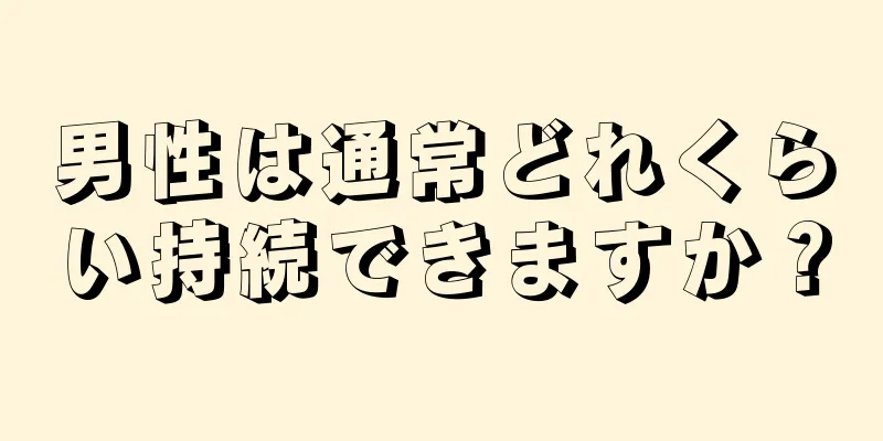 男性は通常どれくらい持続できますか？