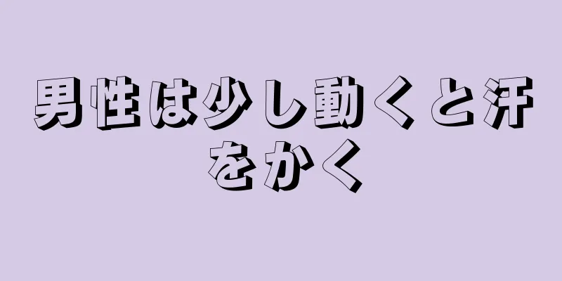男性は少し動くと汗をかく