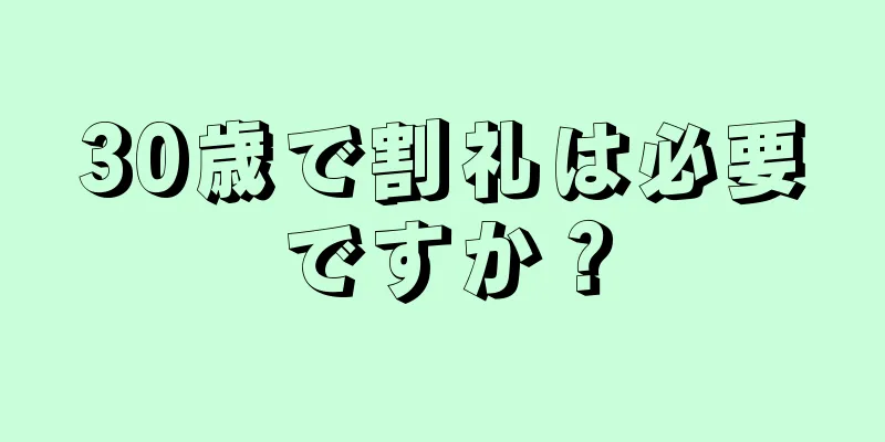 30歳で割礼は必要ですか？