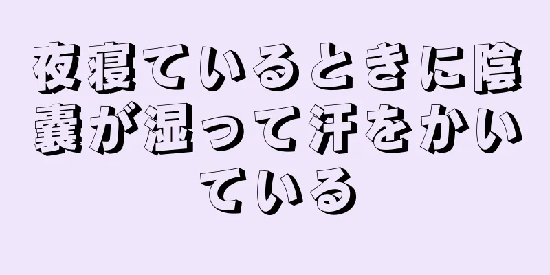 夜寝ているときに陰嚢が湿って汗をかいている