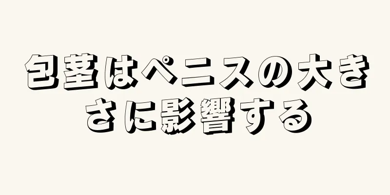 包茎はペニスの大きさに影響する