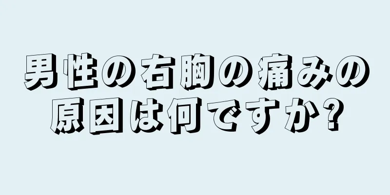 男性の右胸の痛みの原因は何ですか?