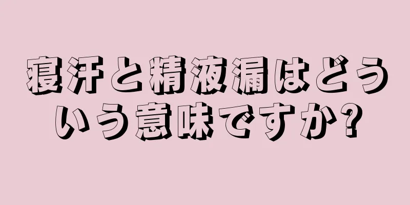 寝汗と精液漏はどういう意味ですか?