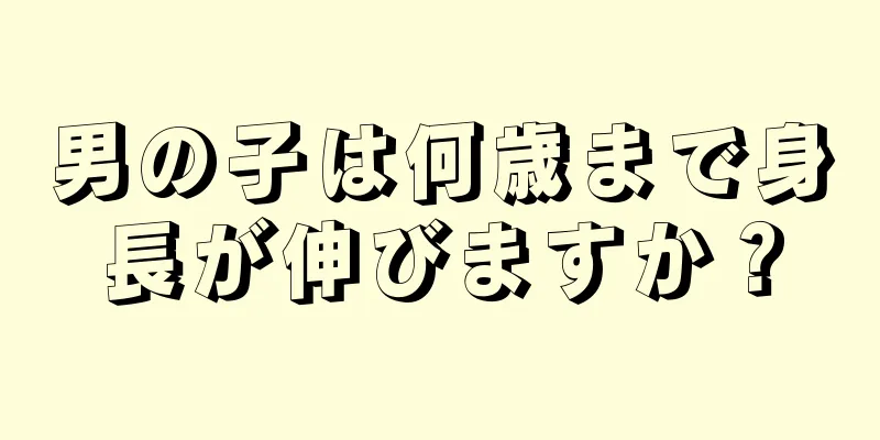 男の子は何歳まで身長が伸びますか？