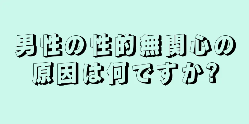 男性の性的無関心の原因は何ですか?