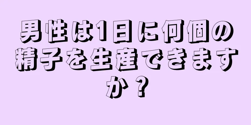 男性は1日に何個の精子を生産できますか？