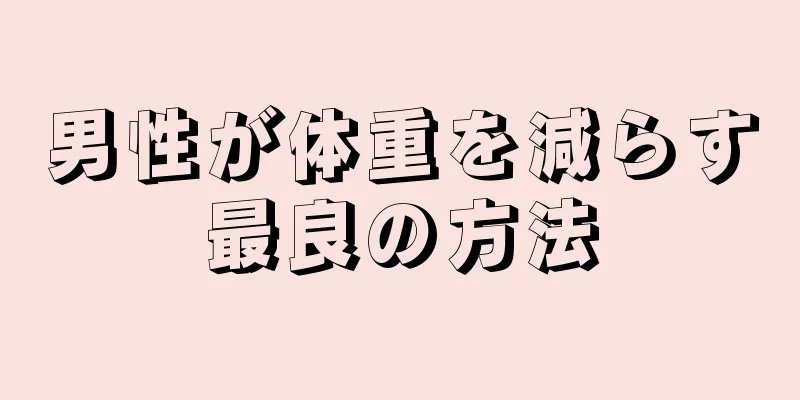 男性が体重を減らす最良の方法