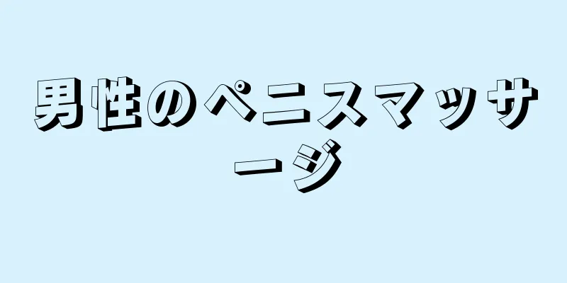 男性のペニスマッサージ