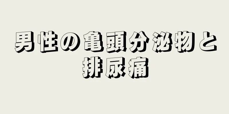 男性の亀頭分泌物と排尿痛
