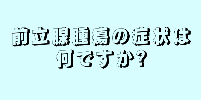 前立腺腫瘍の症状は何ですか?