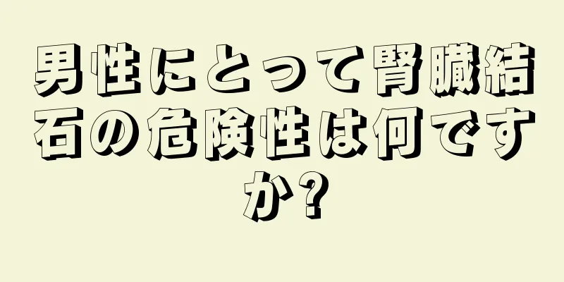 男性にとって腎臓結石の危険性は何ですか?
