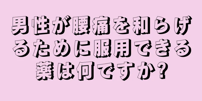 男性が腰痛を和らげるために服用できる薬は何ですか?