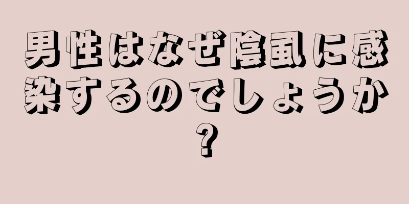 男性はなぜ陰虱に感染するのでしょうか?