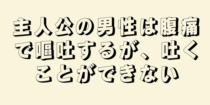 主人公の男性は腹痛で嘔吐するが、吐くことができない
