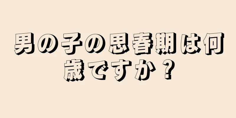 男の子の思春期は何歳ですか？
