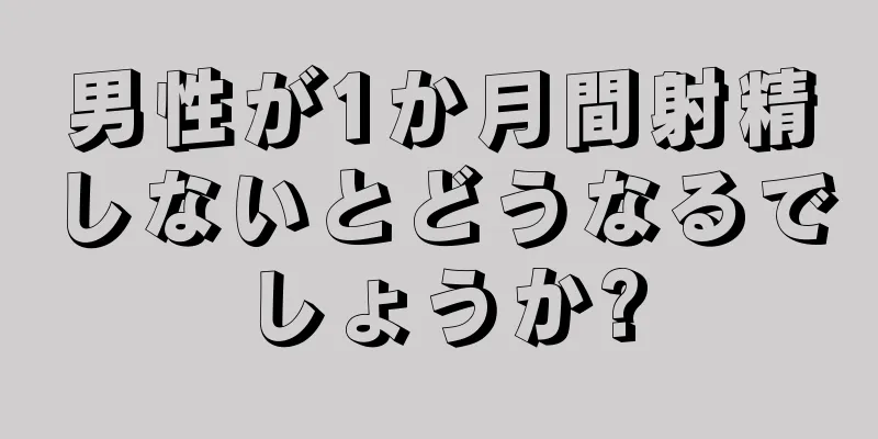 男性が1か月間射精しないとどうなるでしょうか?