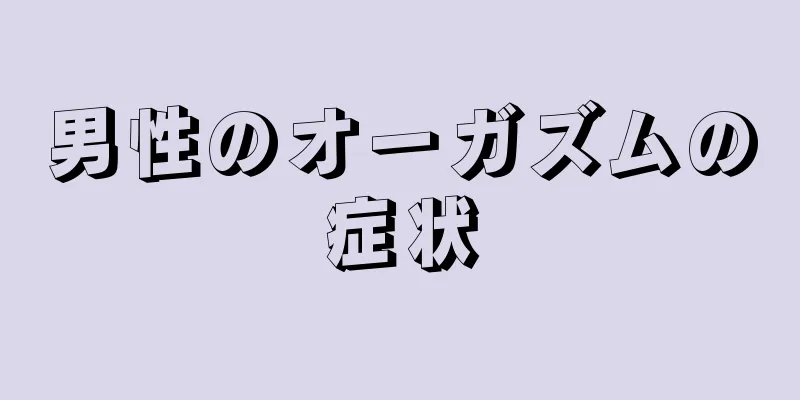 男性のオーガズムの症状