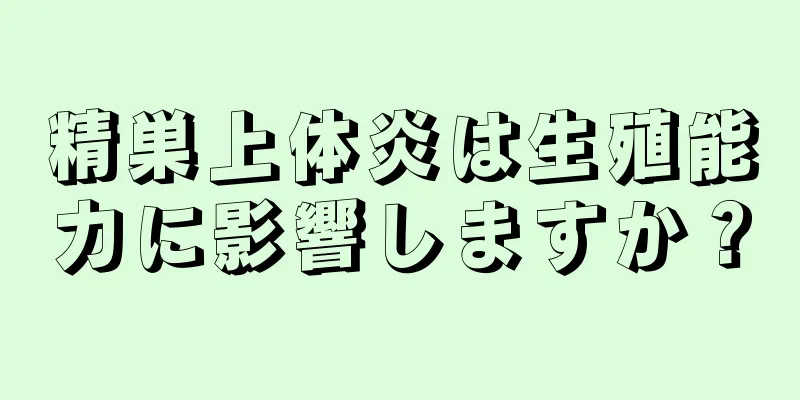 精巣上体炎は生殖能力に影響しますか？