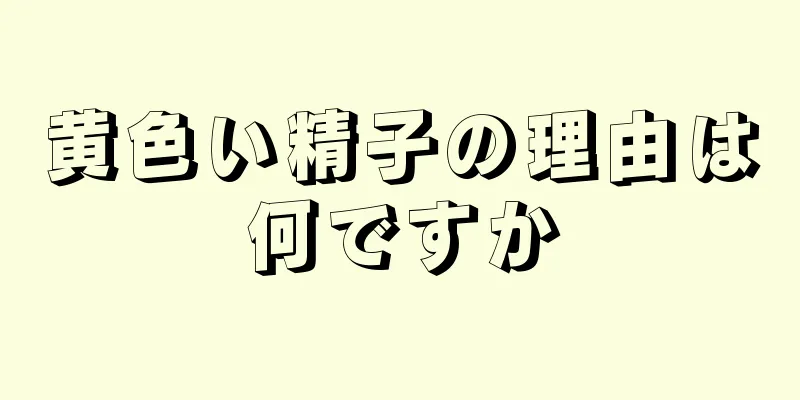 黄色い精子の理由は何ですか