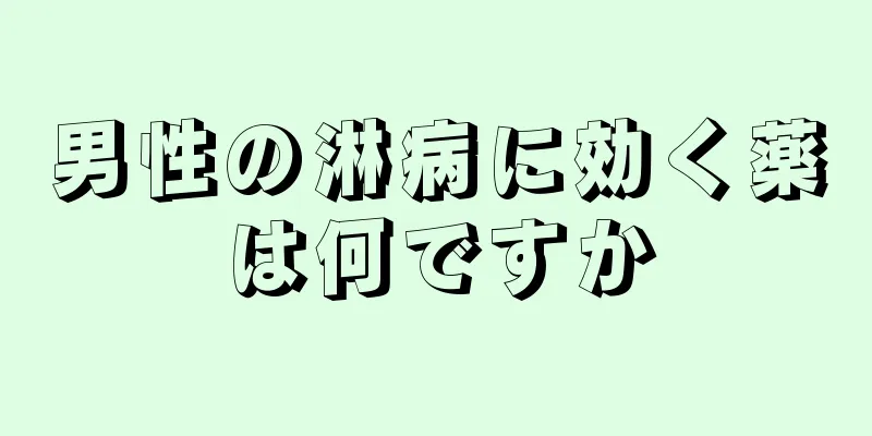男性の淋病に効く薬は何ですか