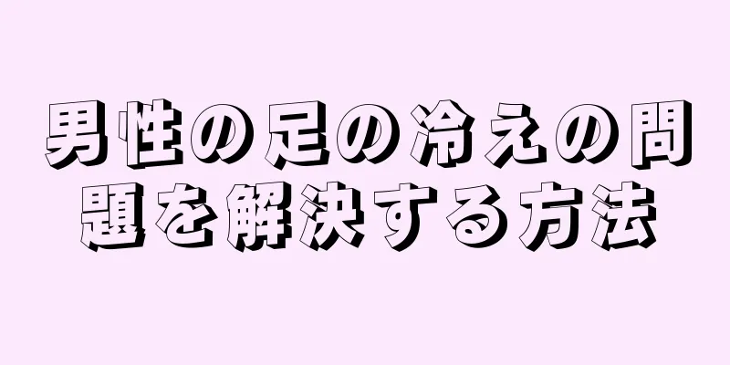 男性の足の冷えの問題を解決する方法