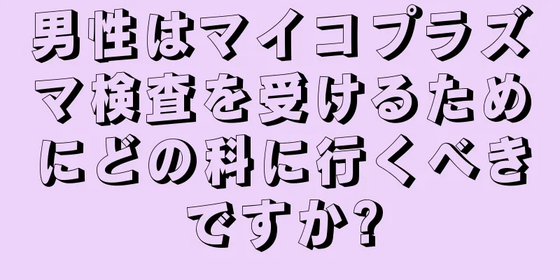 男性はマイコプラズマ検査を受けるためにどの科に行くべきですか?
