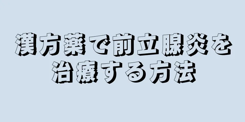 漢方薬で前立腺炎を治療する方法
