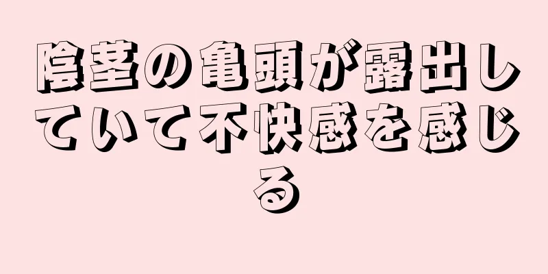 陰茎の亀頭が露出していて不快感を感じる