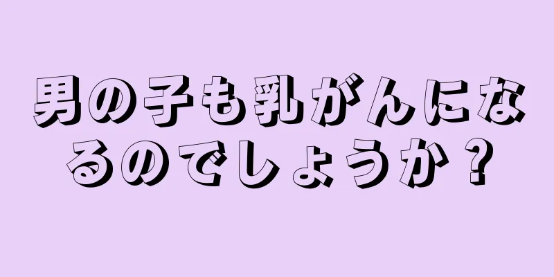 男の子も乳がんになるのでしょうか？