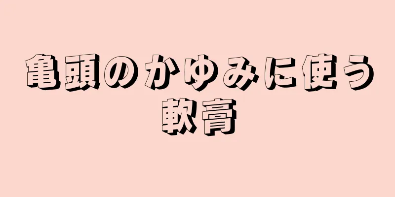 亀頭のかゆみに使う軟膏